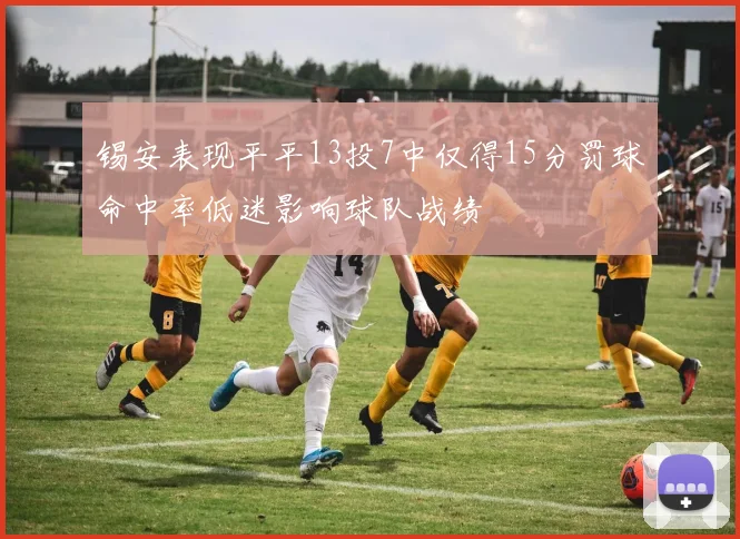 锡安表现平平13投7中仅得15分罚球命中率低迷影响球队战绩